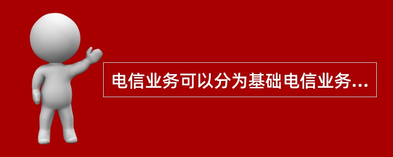 电信业务可以分为基础电信业务和()电信业务。